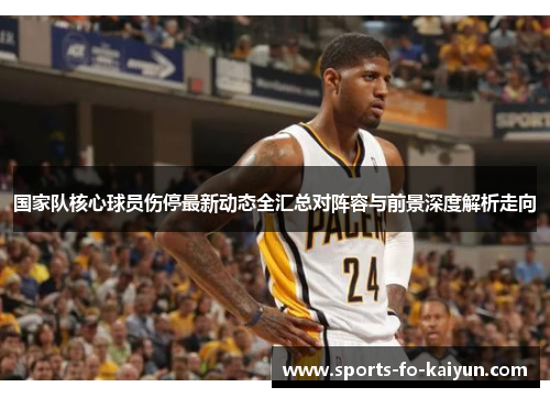 国家队核心球员伤停最新动态全汇总对阵容与前景深度解析走向