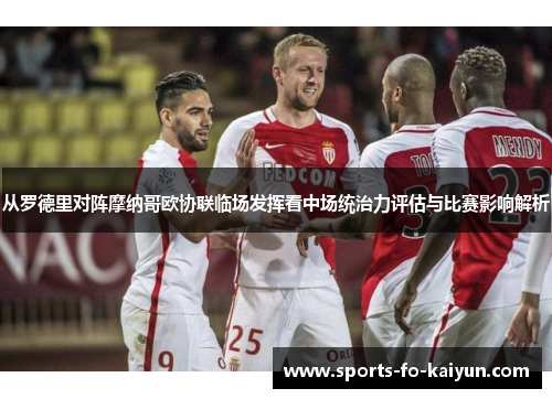 从罗德里对阵摩纳哥欧协联临场发挥看中场统治力评估与比赛影响解析