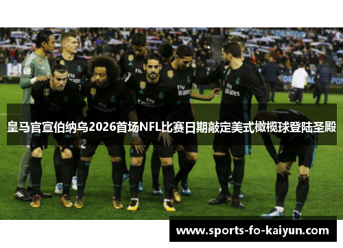 皇马官宣伯纳乌2026首场NFL比赛日期敲定美式橄榄球登陆圣殿