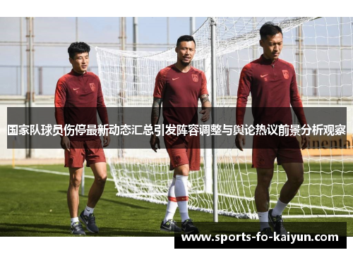 国家队球员伤停最新动态汇总引发阵容调整与舆论热议前景分析观察