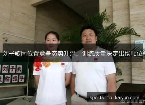 刘子歌同位置竞争态势升温，训练质量决定出场顺位